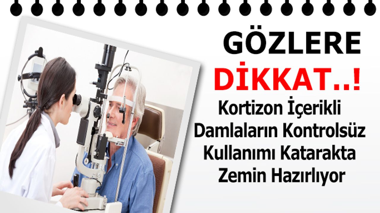 Kortizon İçerikli Damlaların Kontrolsüz Kullanımı Katarakta Zemin Hazırlıyor!