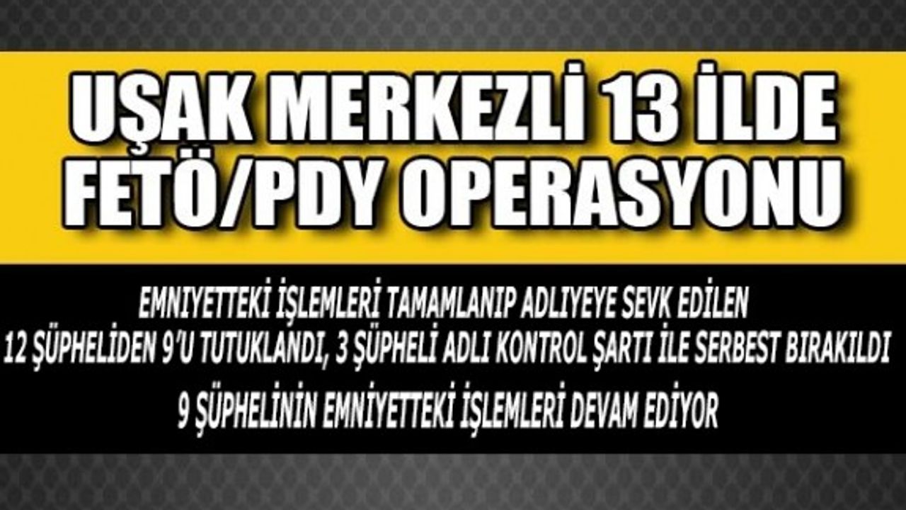 Uşak Merkezli 13 ildeki fetö operasyonu