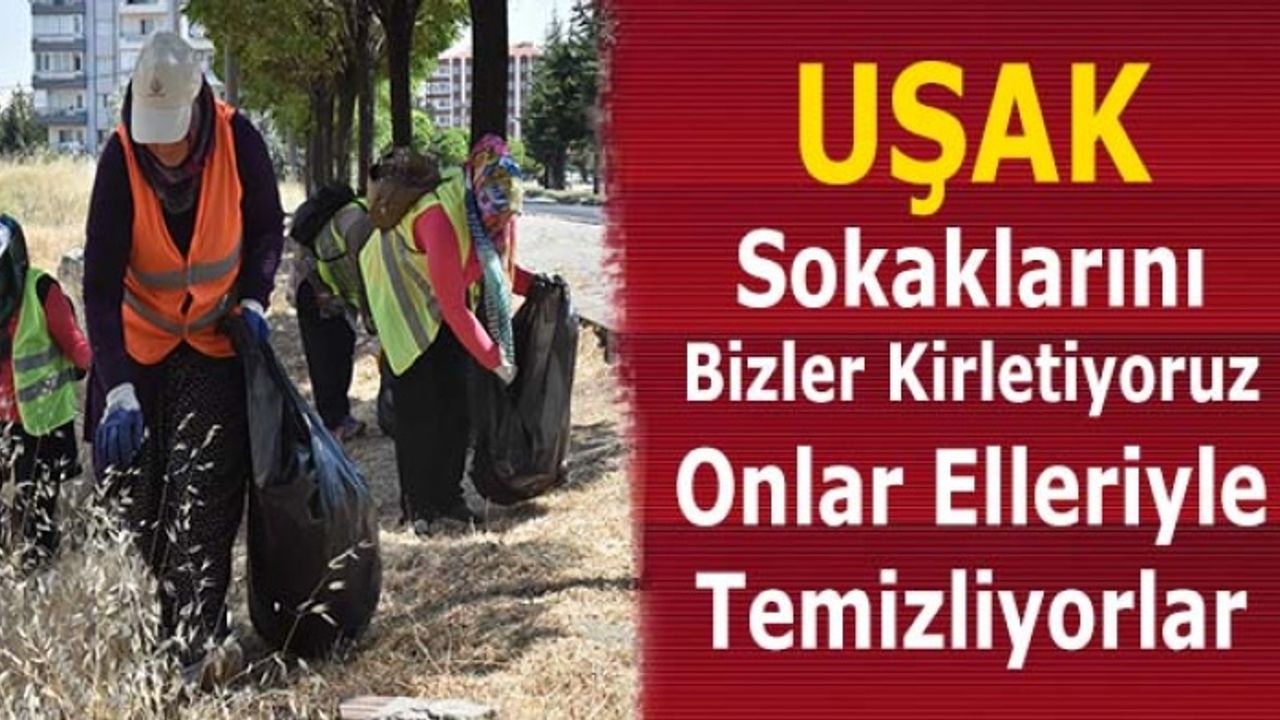 Uşak Sokaklarını Bizler Kirletiyoruz, Onlar Elleriyle Temizliyorlar