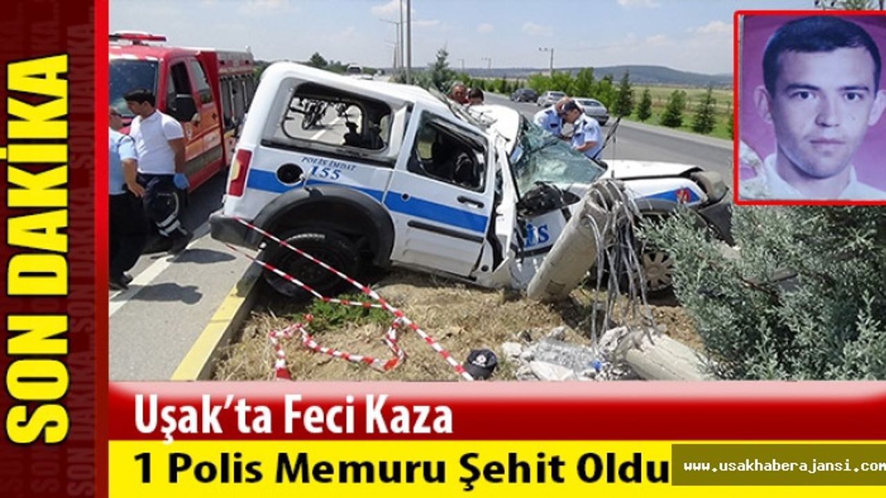 Uşak'ta trafik kazası ,1 polis şehit oldu