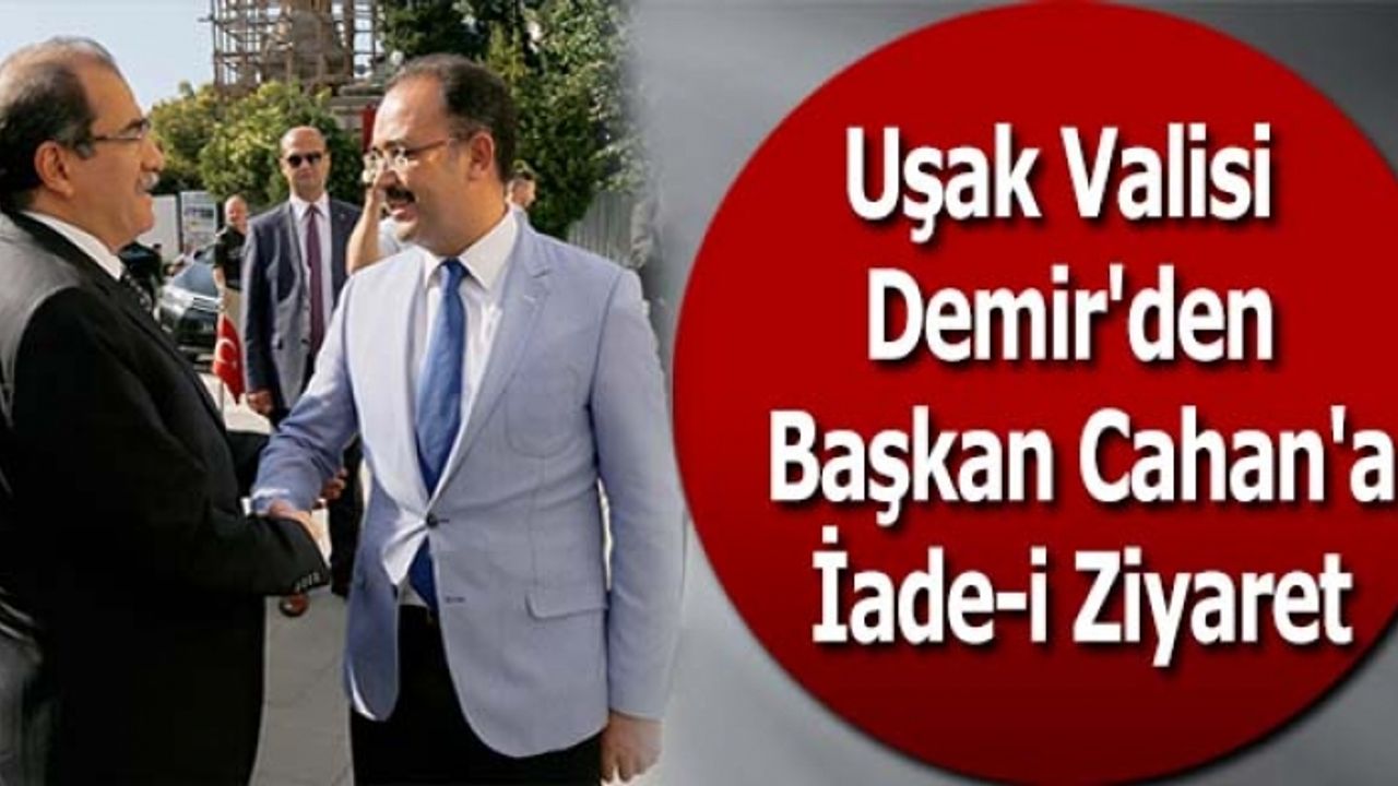 Uşak Valisi Demir'den Başkan Cahan'a İade-i Ziyaret