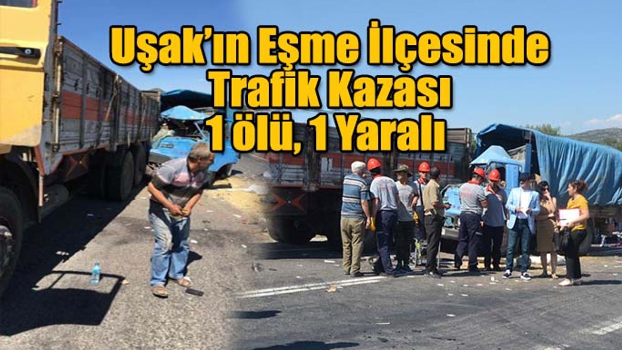 Uşak’ın Eşme İlçesinde trafik kazası: 1 ölü, 1 yaralı