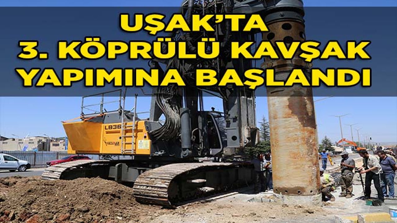 Uşak’ta 3. Köprülü kavşak yapımına başlandı