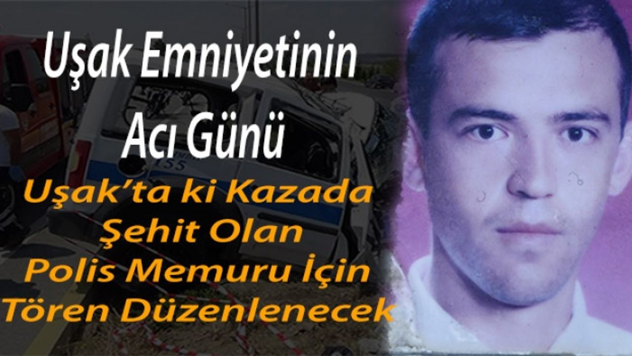 Uşak’ta ki kazada şehit olan polis memuru için tören düzenlenecek