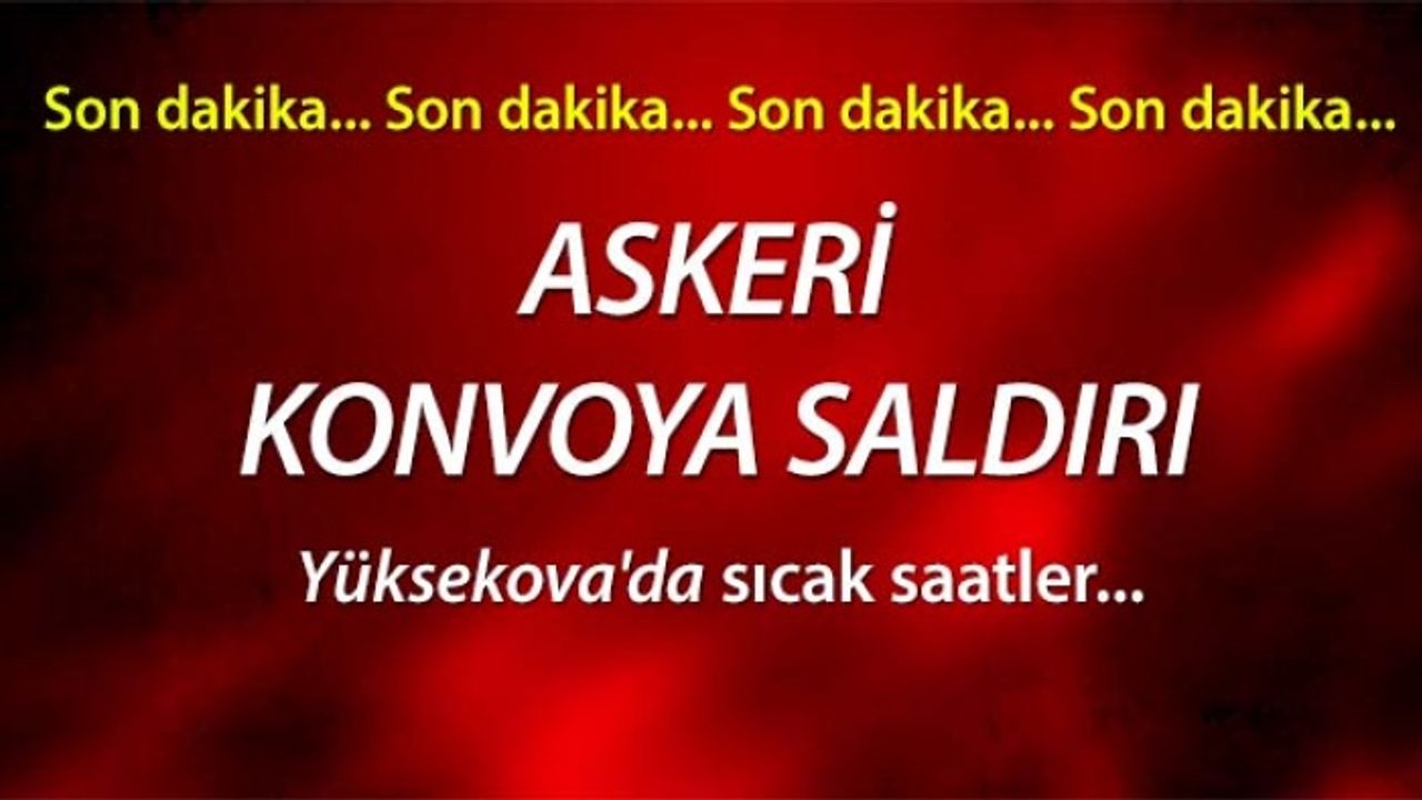 Yüksekova'da askeri konvoya bombalı saldırı