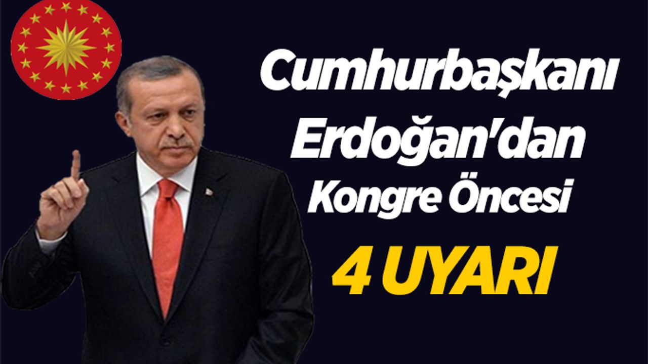 Cumhurbaşkanı Erdoğan'dan kongre öncesi 4 uyarı