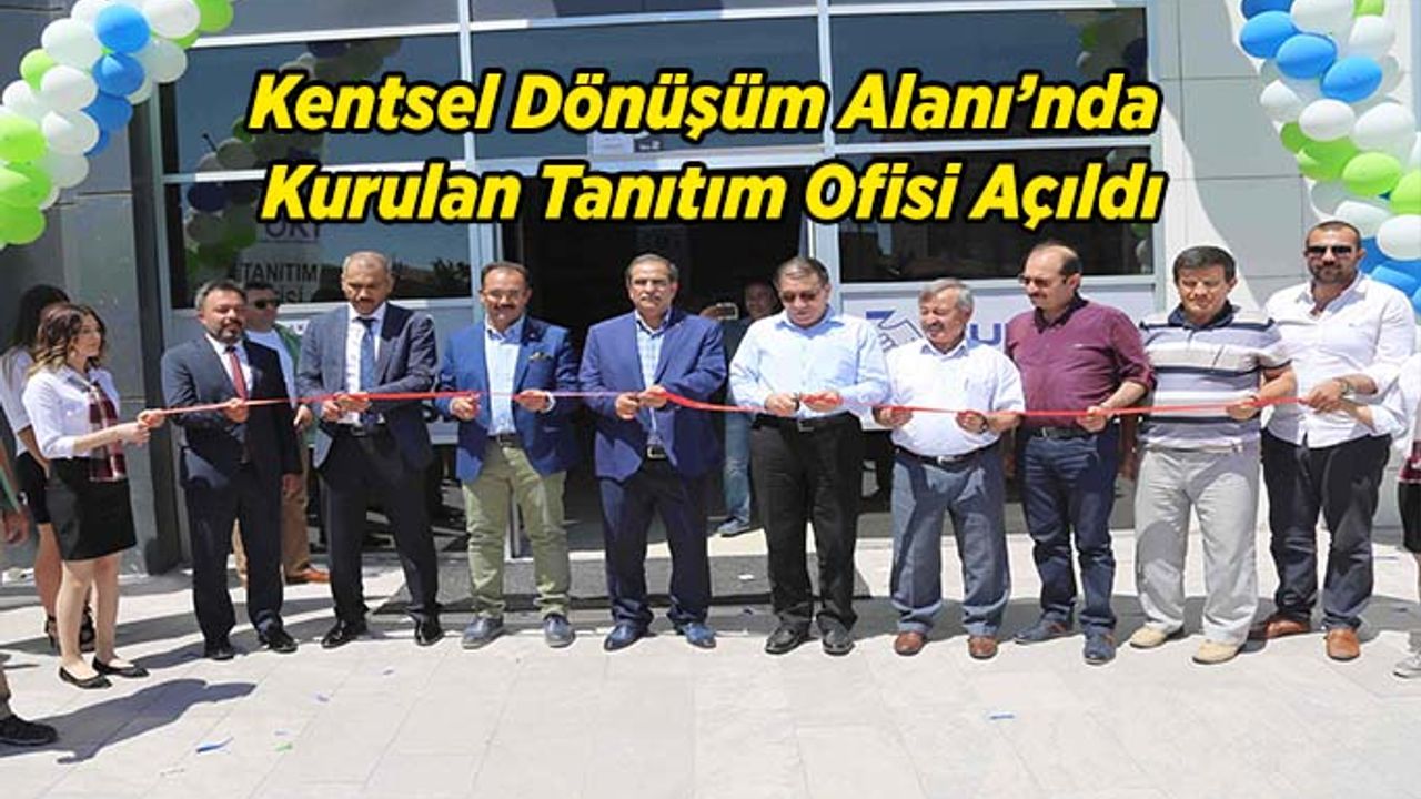 Kentsel Dönüşüm Alanı’nda Tanıtım Ofisi Hizmete Açıldı