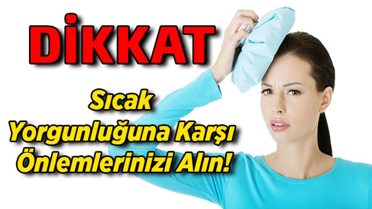 Sıcak Yorgunluğuna Karşı Önlemlerinizi Alın!
