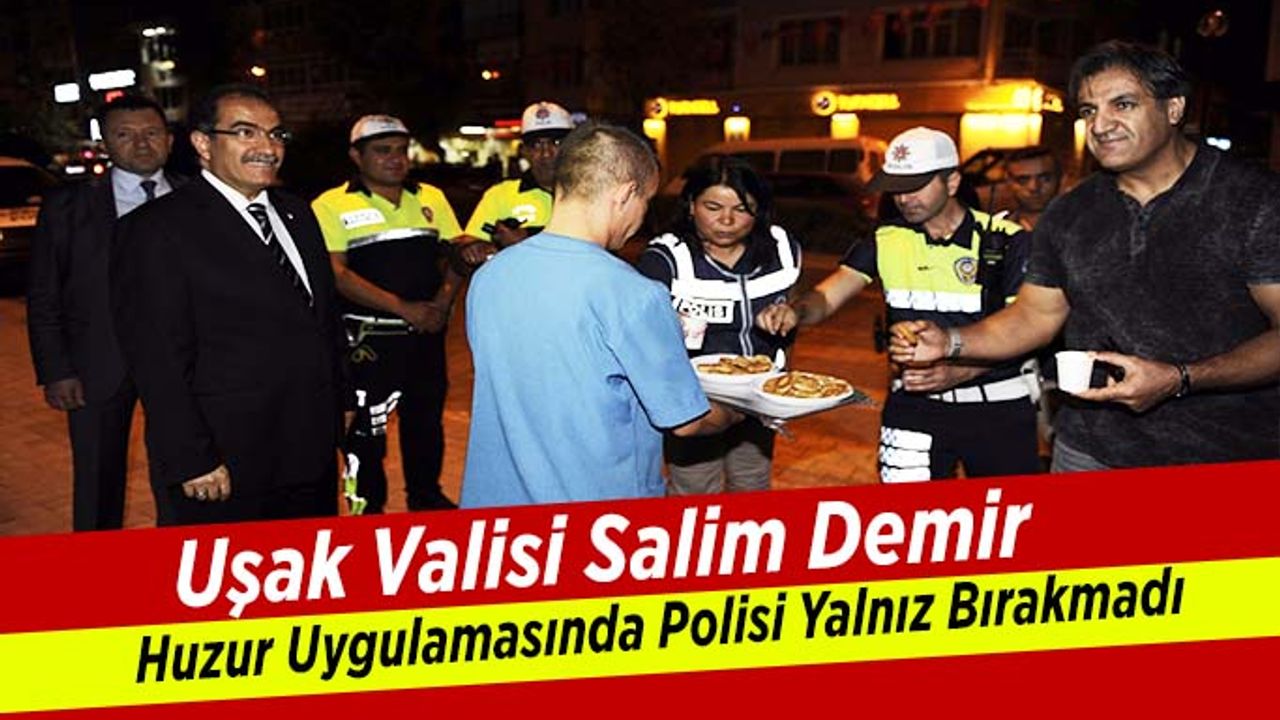 Uşak Valisi Salim Demir Huzur Uygulamasında Polisi Yalnız Bırakmadı