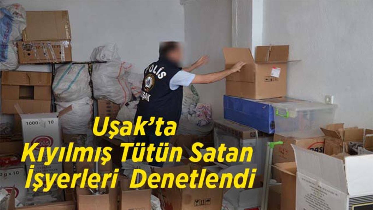 Uşak’ta Kıyılmış Tütün Satan İşyerleri Denetlendi
