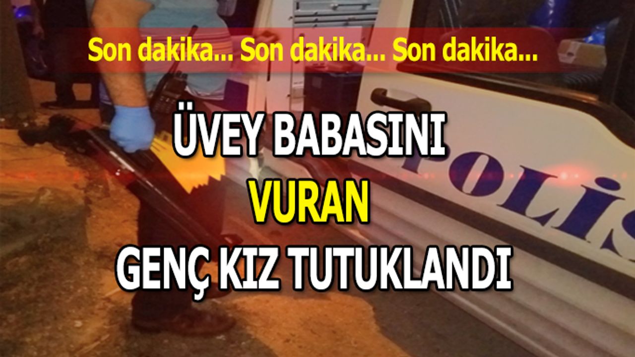 Üvey Babasını Vuran Genç Kız Tutuklandı