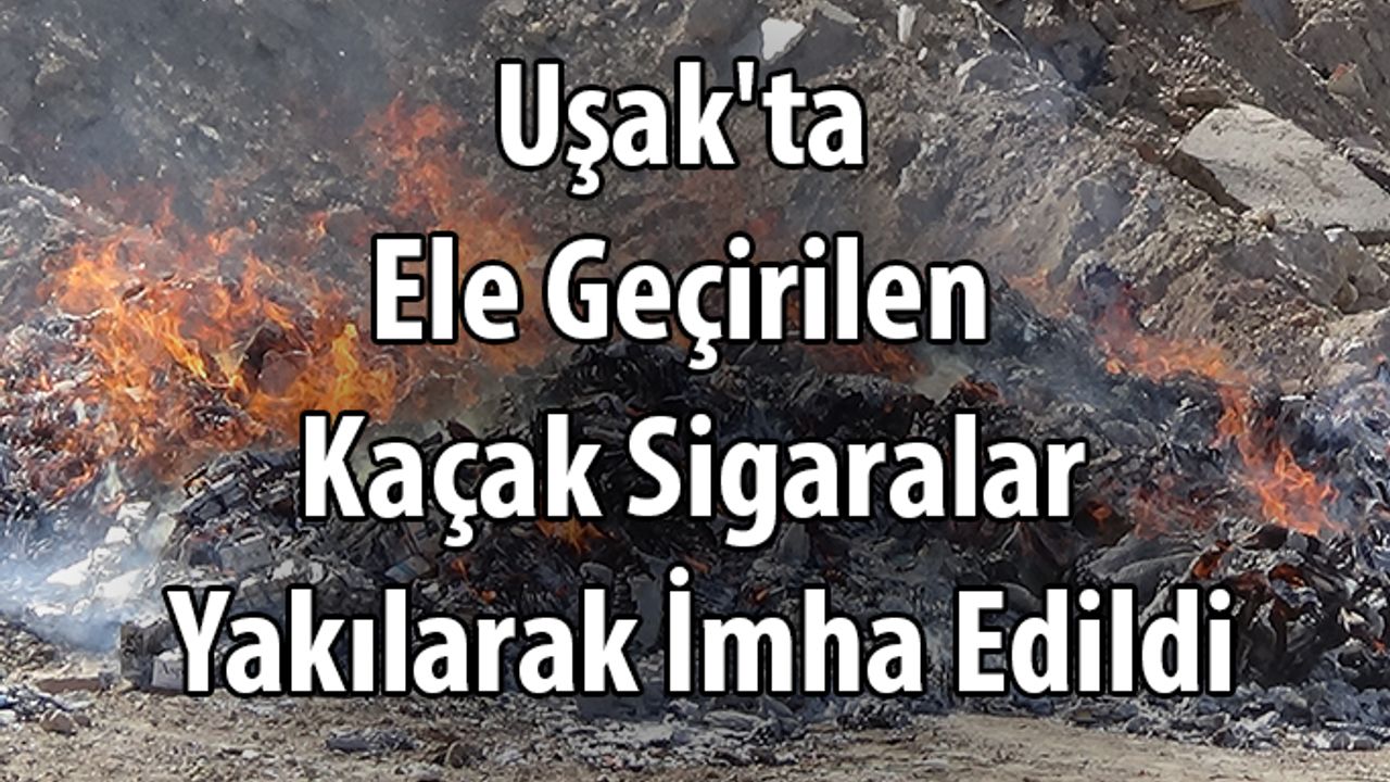Uşak'ta Ele Geçirilen Kaçak Sigaralar İmha Edildi