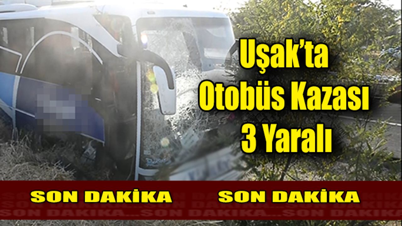 Uşak’ta yolcu otobüsü kaza yaptı 3 kişi yaralandı