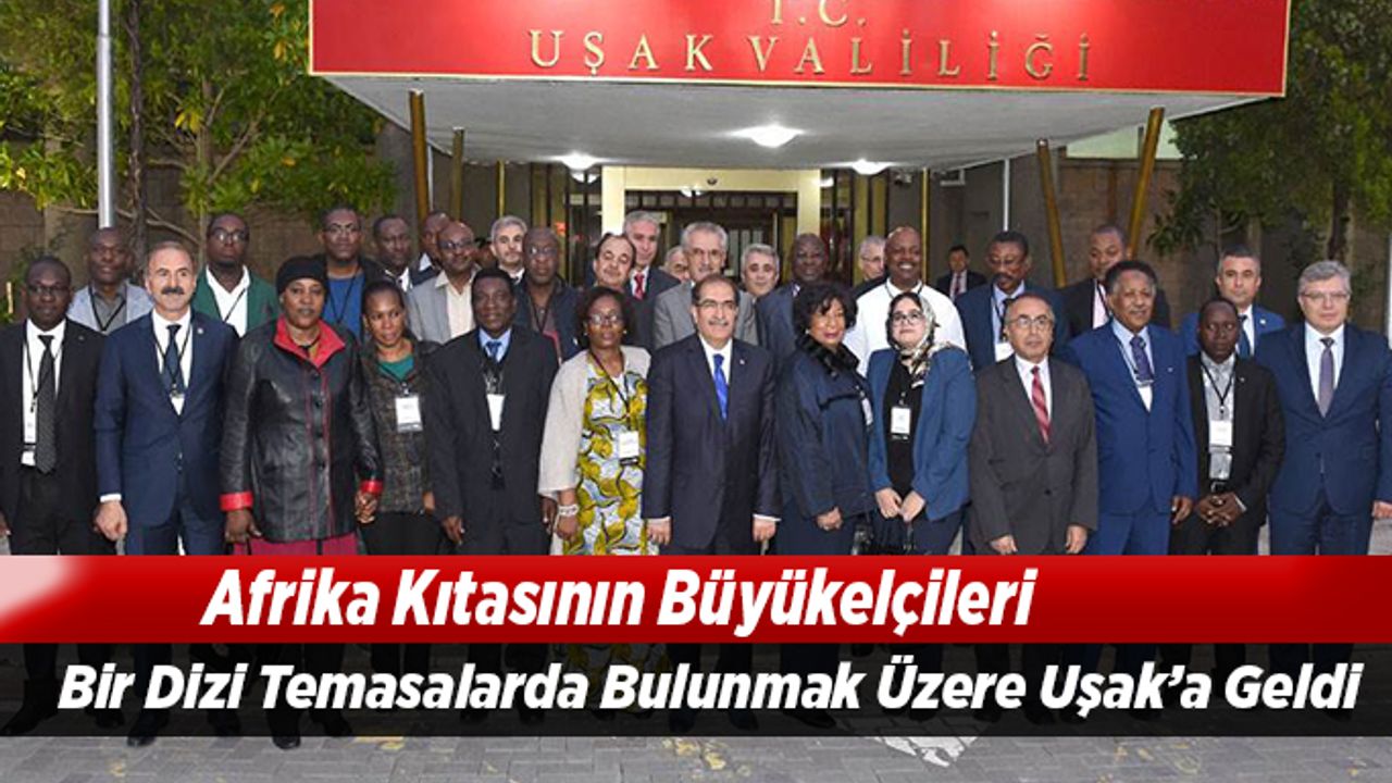 Afrika Kıtasından 21 Ülke Büyükelçisi Uşak'ta İncelemelerde Bulundu