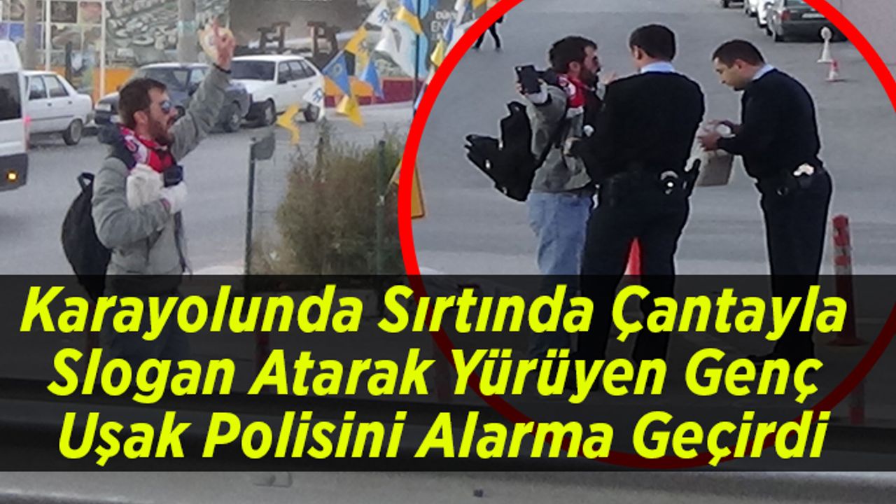 Sırt Çantalı Genç Uşak Polisini Alarma Geçirdi