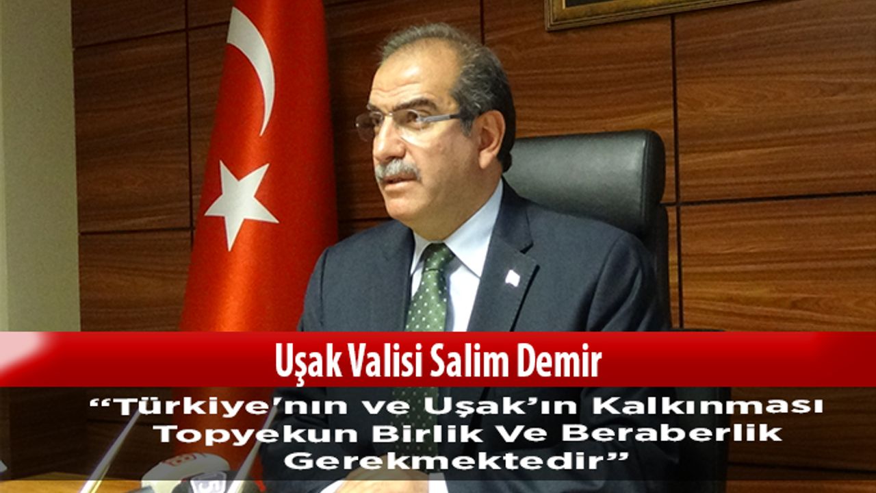 Uşak Valisi Demir; “ Topyekun Birlik Ve Beraberlik Gerekmektedir”