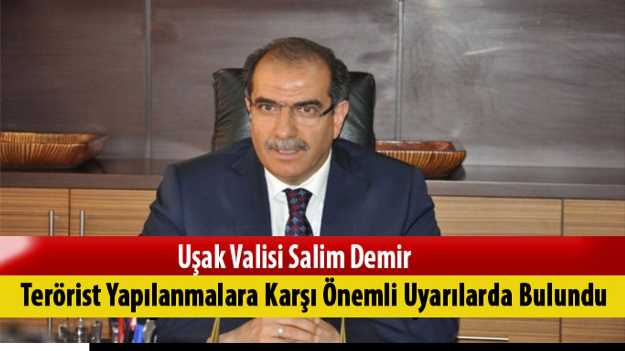 Uşak Valisi Salim Demir’den  Terörist Yapılanmalara Karşı Önemli Uyarı