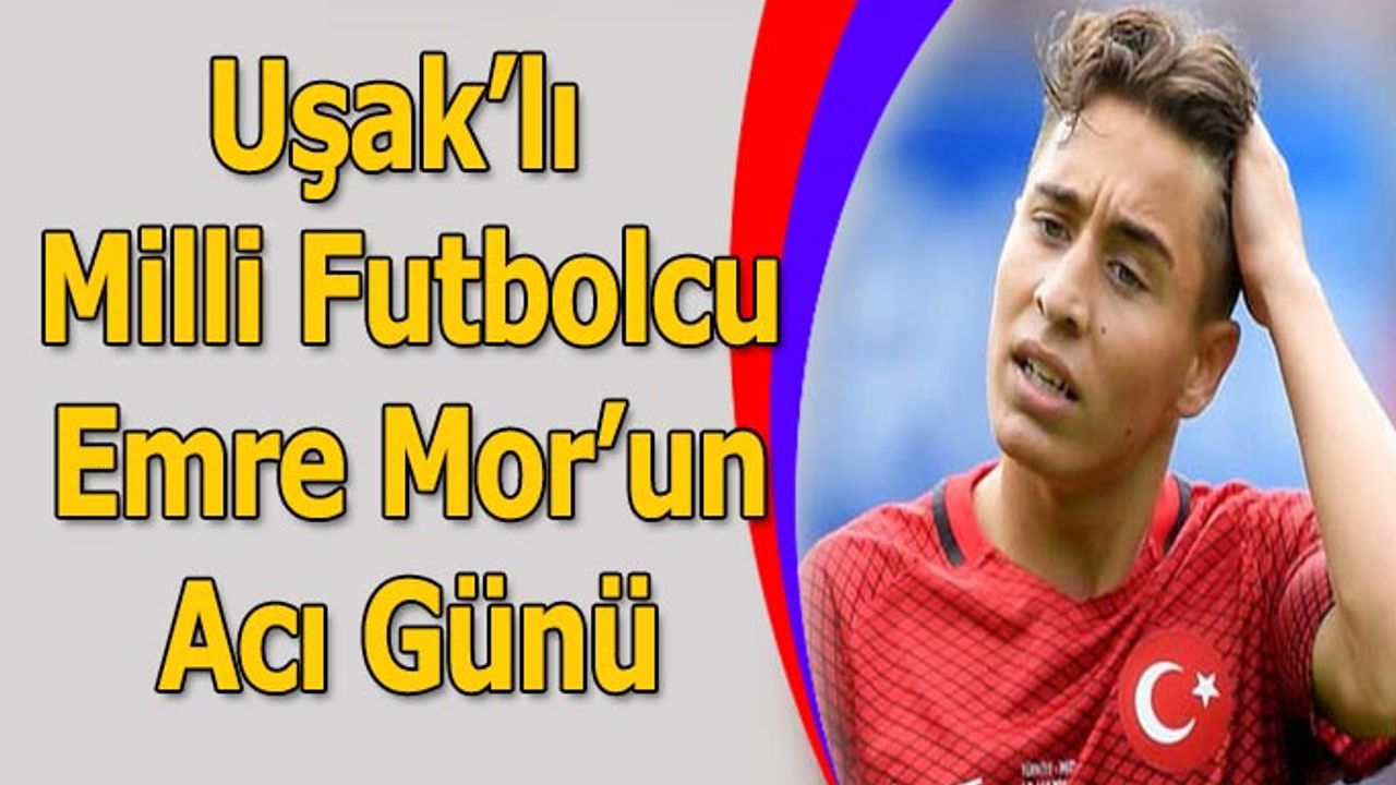 Uşak’lı Milli Futbolcu Emre Mor’un Acı Günü