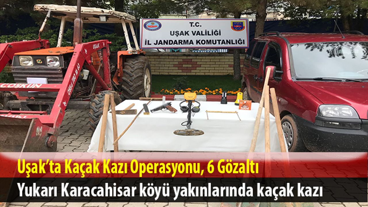 Uşak’ta Kaçak Kazı Operasyonu, 6 Gözaltı
