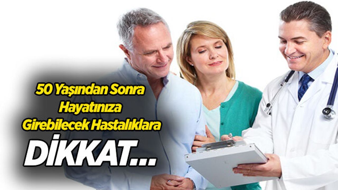 50 Yaşından Sonra Hayatınıza Girebilecek Hastalıklar…