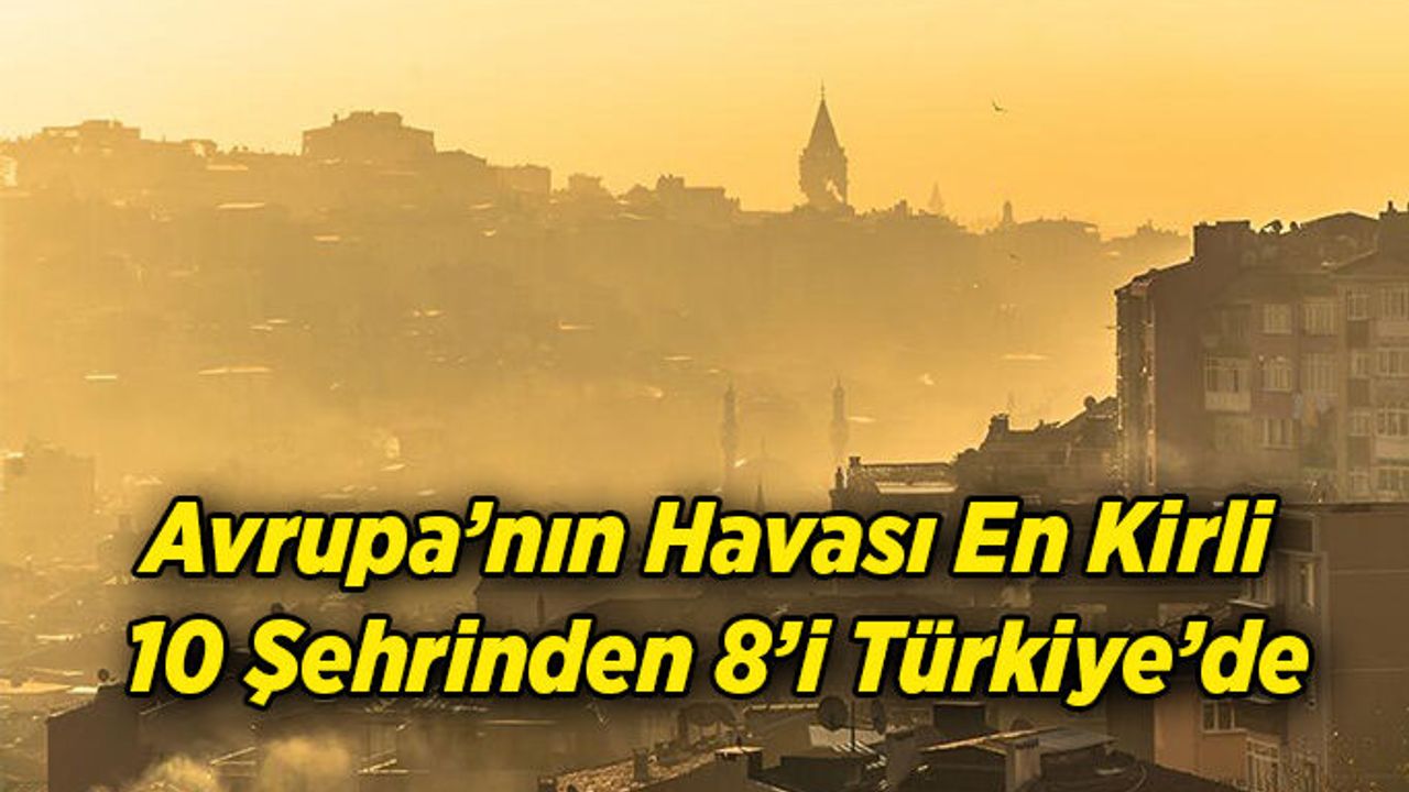 Avrupa’nın Havası En Kirli 10 Şehrinden 8’i Türkiye’de
