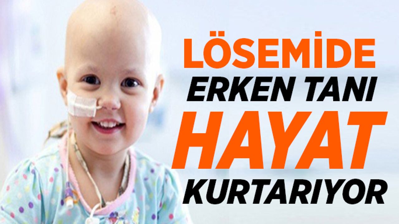 Lösemide Erken Tanı Hayat Kurtarıyor