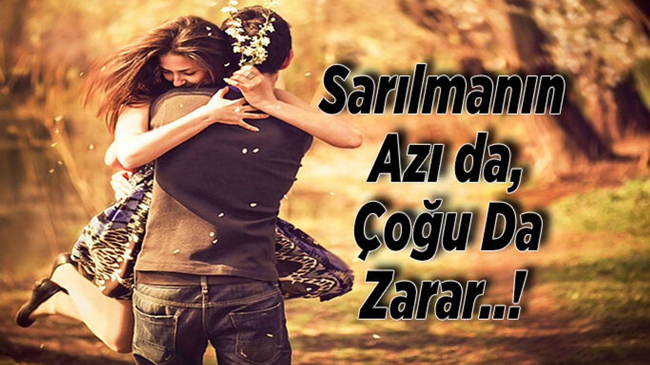 Sarılmanın Azı da, Çoğu Da Zarar..!