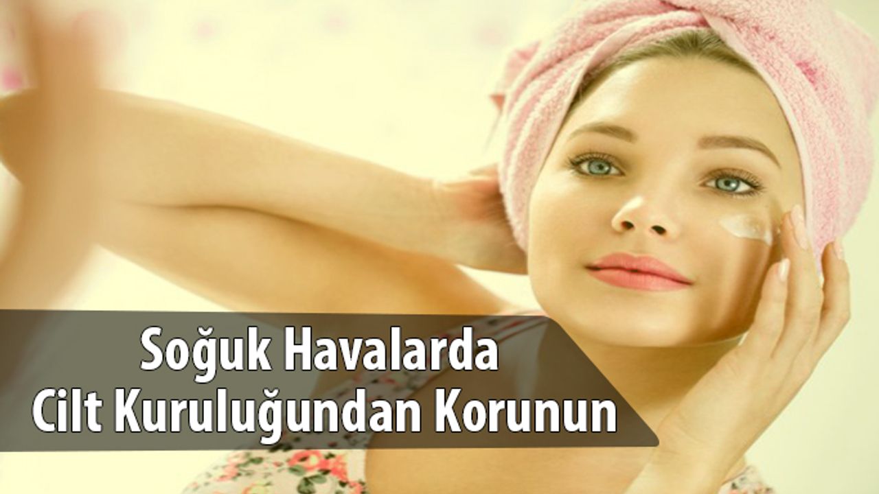 Soğuk Havalarda Cilt Kuruluğundan Korunun