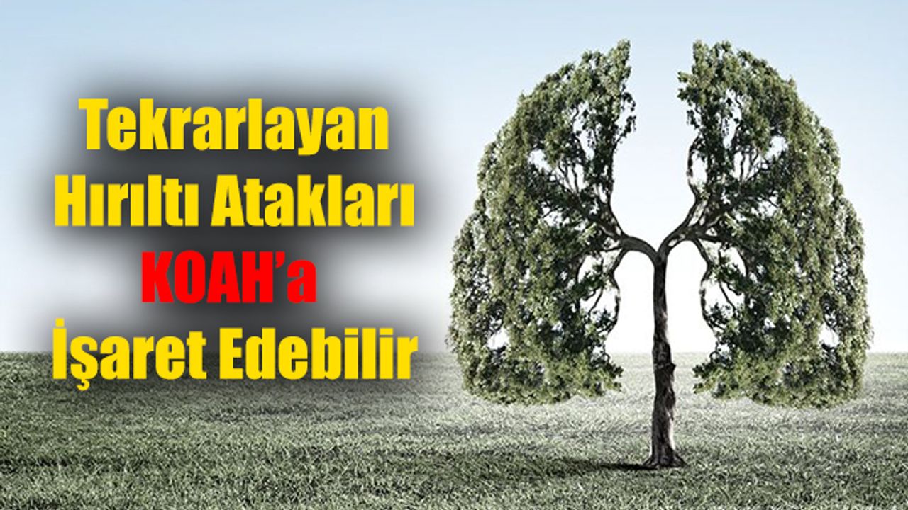 Tekrarlayan Hırıltı Atakları Koah’a İşaret Edebilir