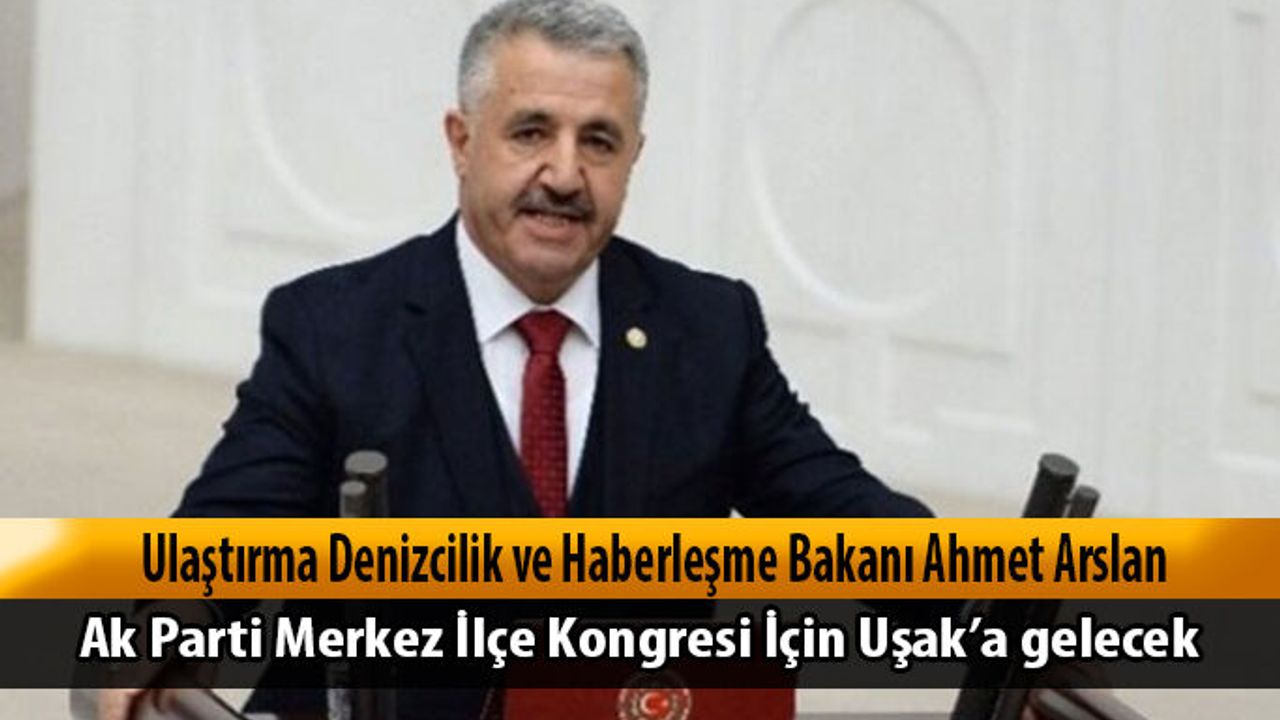 Ulaştırma Denizcilik ve Haberleşme Bakanı Ahmet Arslan Uşak’a geliyor