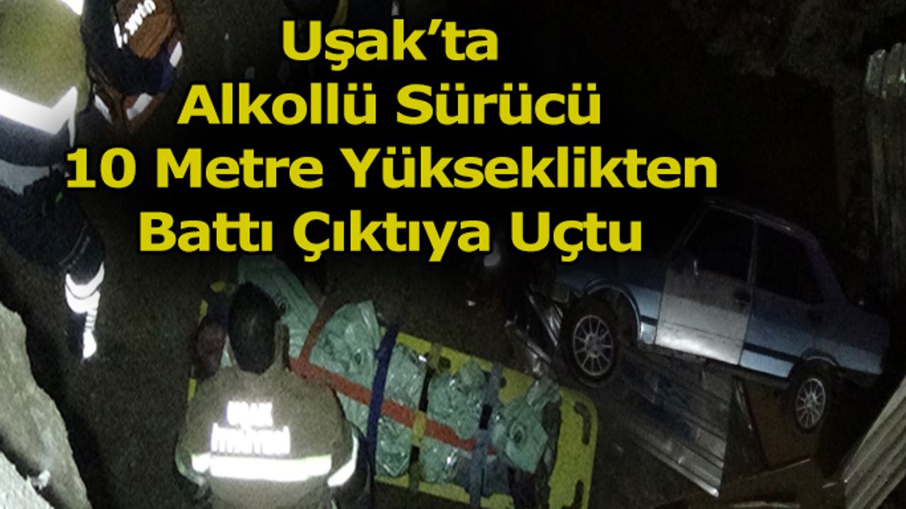 Uşak’ta Alkollü Sürücü 10 Metre Yükseklikten Battı Çıktıya Uçtu