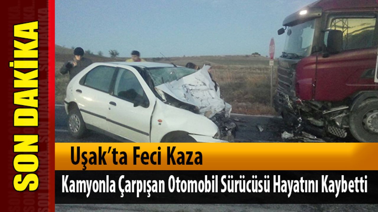 Uşak’ta Feci Kaza;1 kişi hayatını kaybetti