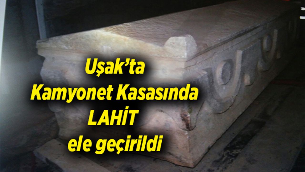 Uşak’ta kamyonet kasasında LAHİT ele geçirildi