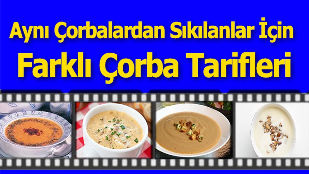 Aynı Çorbalardan Sıkılanlar İçin  Farklı Çorba Tarifleri