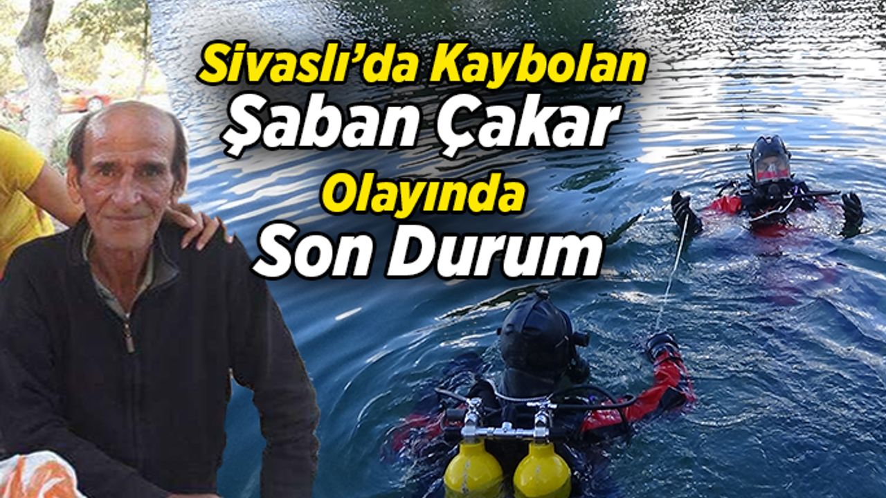 Sivaslı’da kaybolan Şaban Çakar Olayında Son Gelişmeler