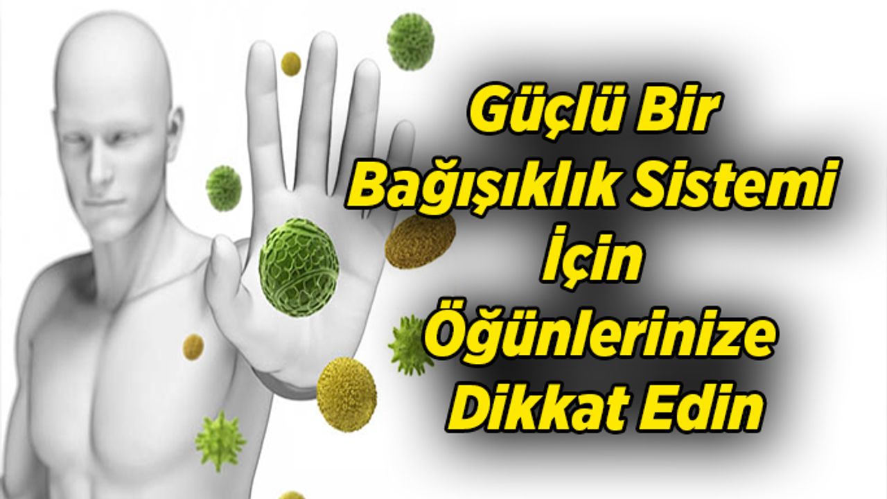 Güçlü Bir Bağışıklık Sistemi İçin Öğünlerinize Dikkat Edin