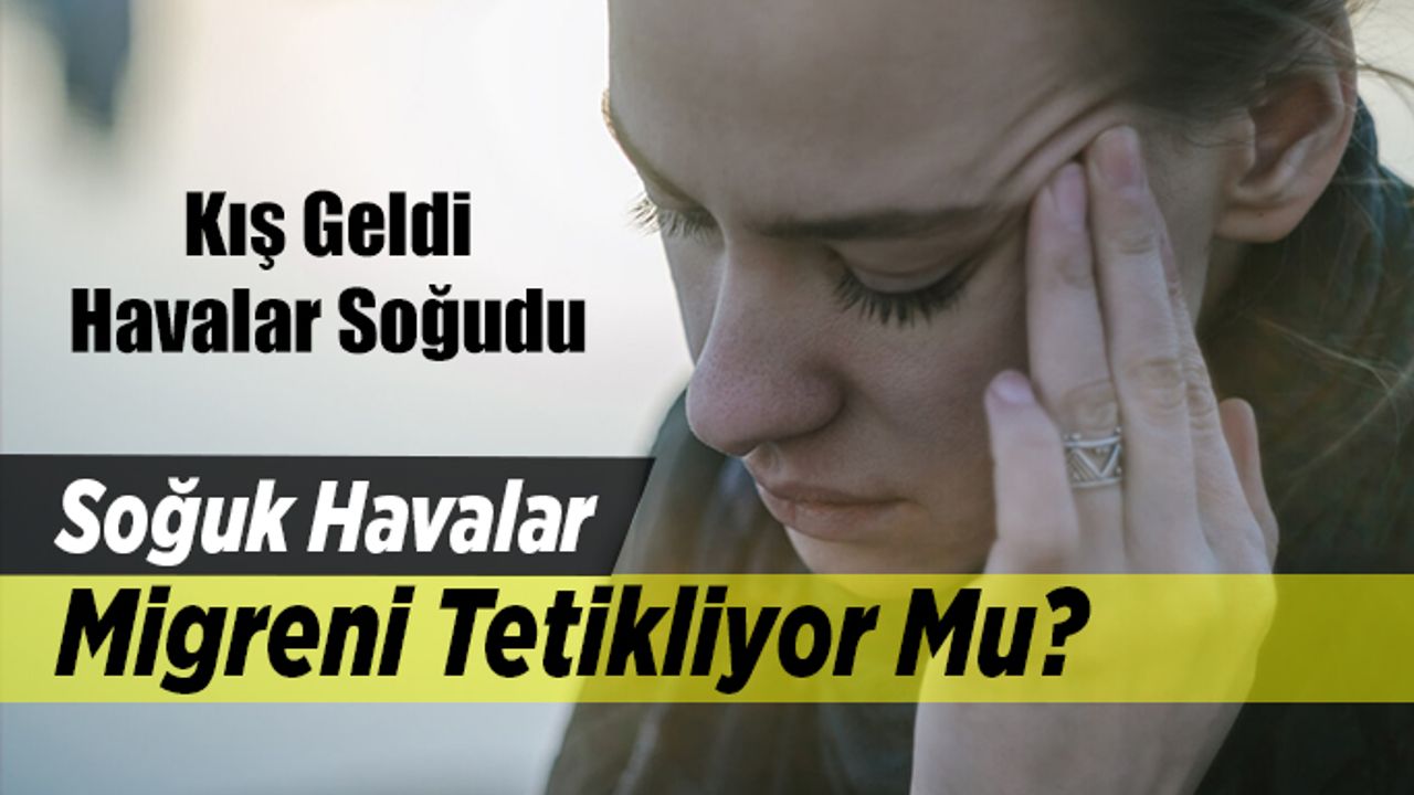 Soğuk Havalar Migreni Tetikliyor Mu?
