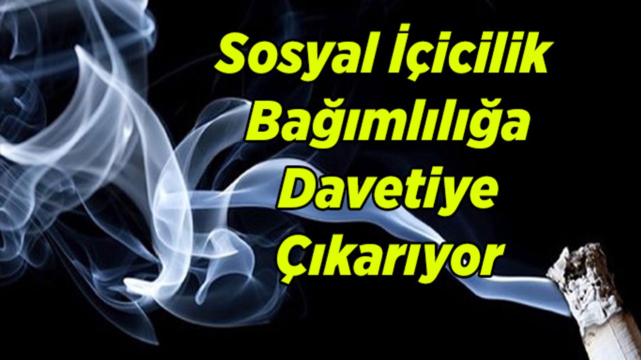 Sosyal İçicilik Bağımlılığa Davetiye Çıkarıyor