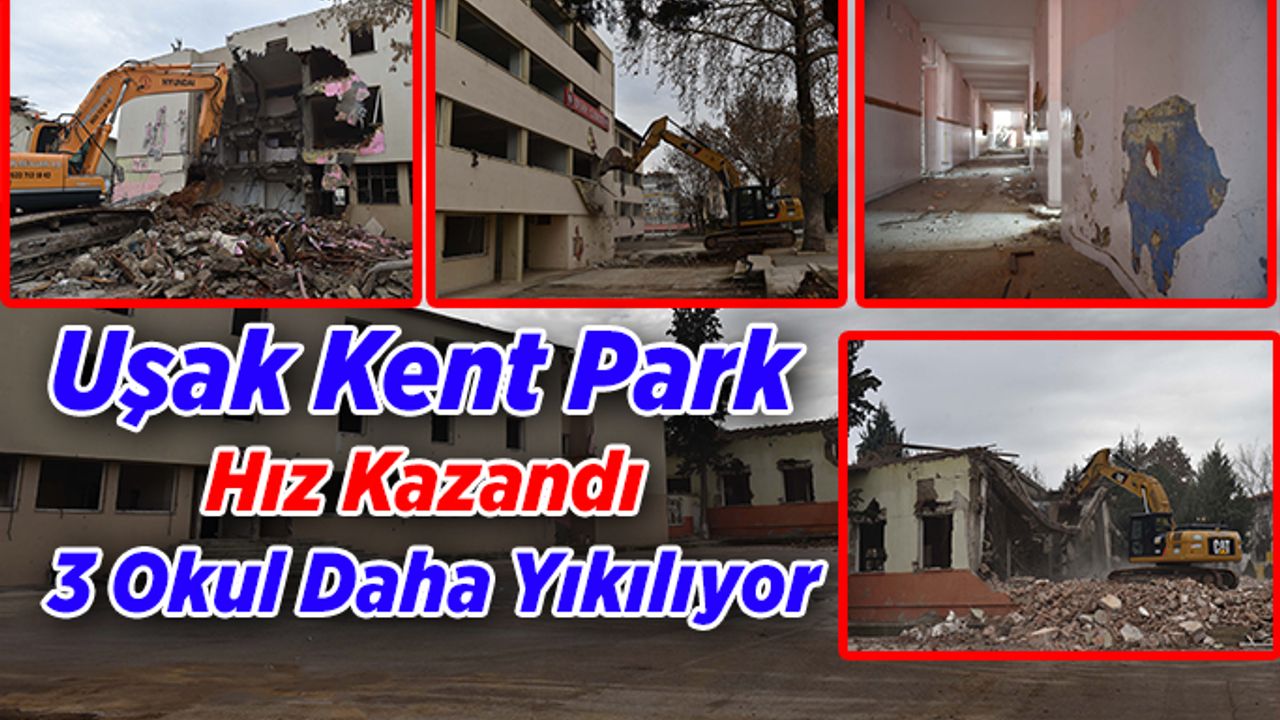 Uşak Kent Park Hız Kazandı: 3 Okul Daha Yıkılıyor