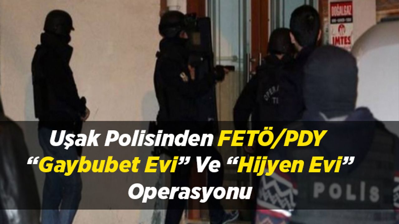 Uşak Polisinden FETÖ/PDY  “Gaybubet Evi” Ve “Hijyen Evi” Operasyonu