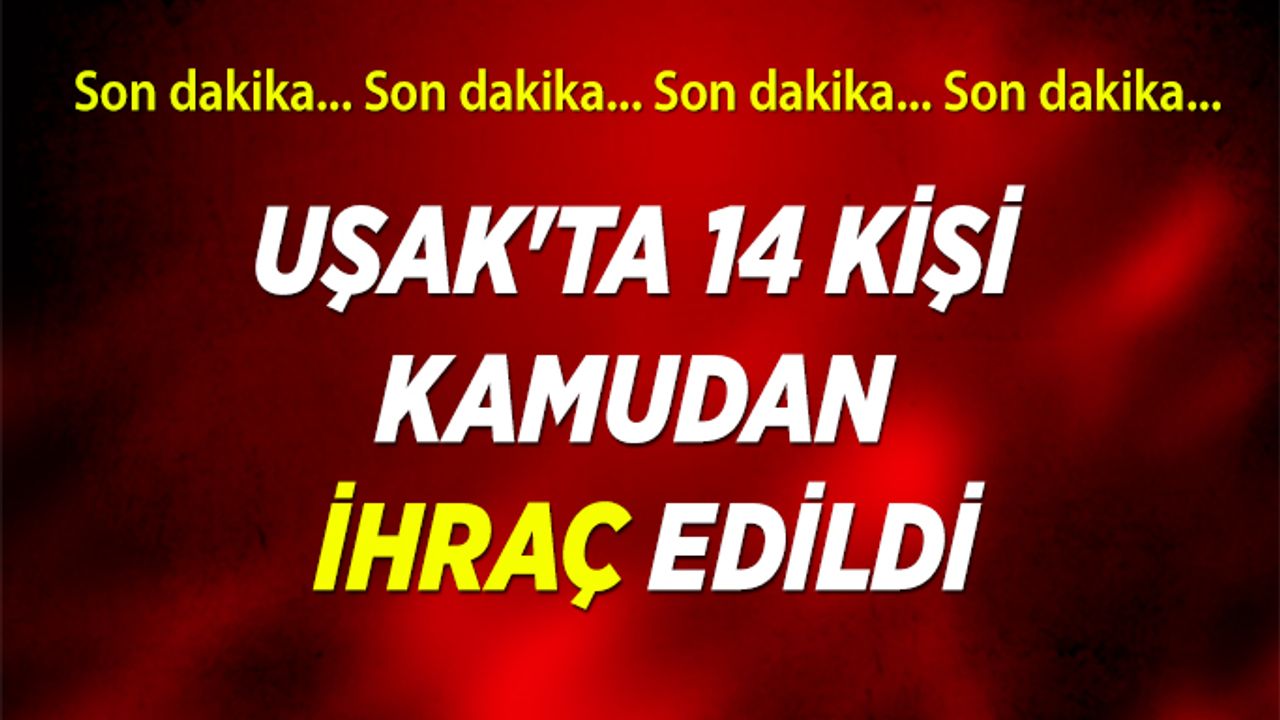 Uşak'ta 14 Kişi Kamudan İhraç Edildi