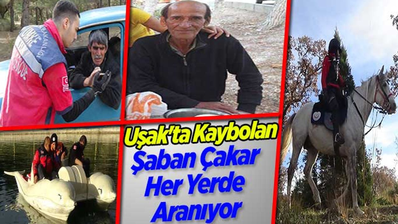 Uşak'ta Kaybolan Şaban Çakar Her Yerde Aranıyor