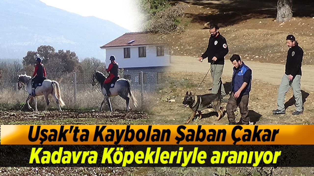 Uşak'ta Kaybolan Şaban Çakar Kadavra Köpekleriyle aranıyor