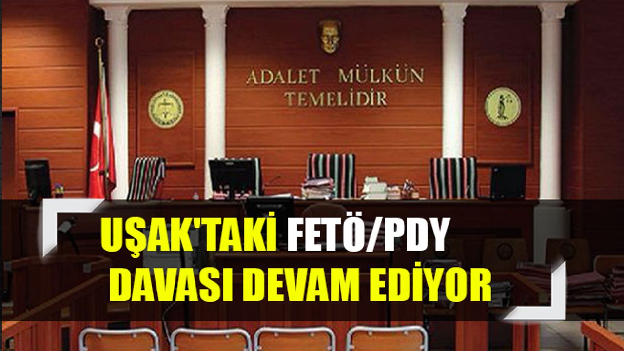 Uşak'taki FETÖ/PDY Davası Devam Ediyor