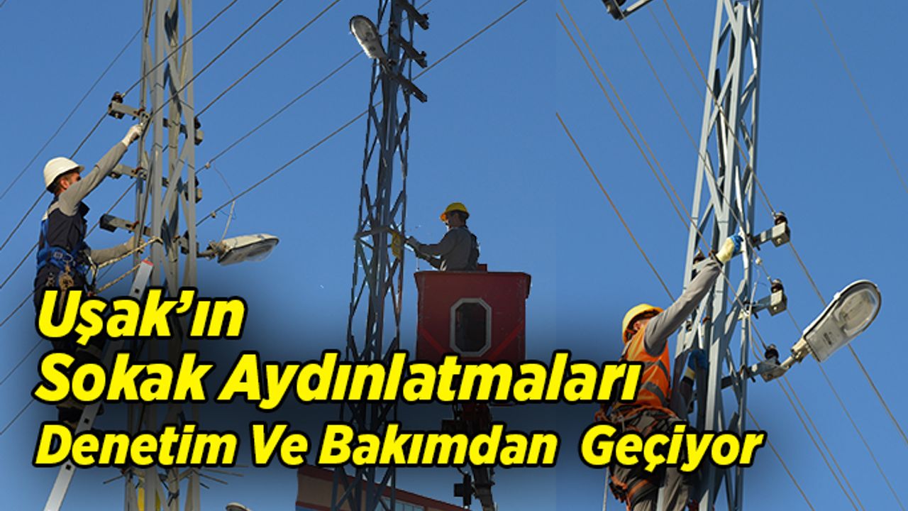 Uşak’ın sokak aydınlatmaları denetim ve bakımdan geçiyor