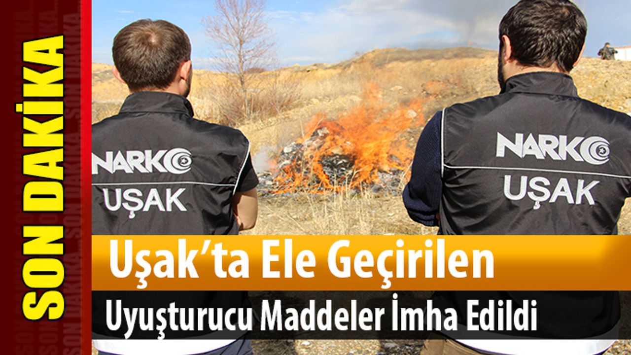 Uşak’ta Ele Geçirilen Uyuşturucu Maddeler İmha Edildi
