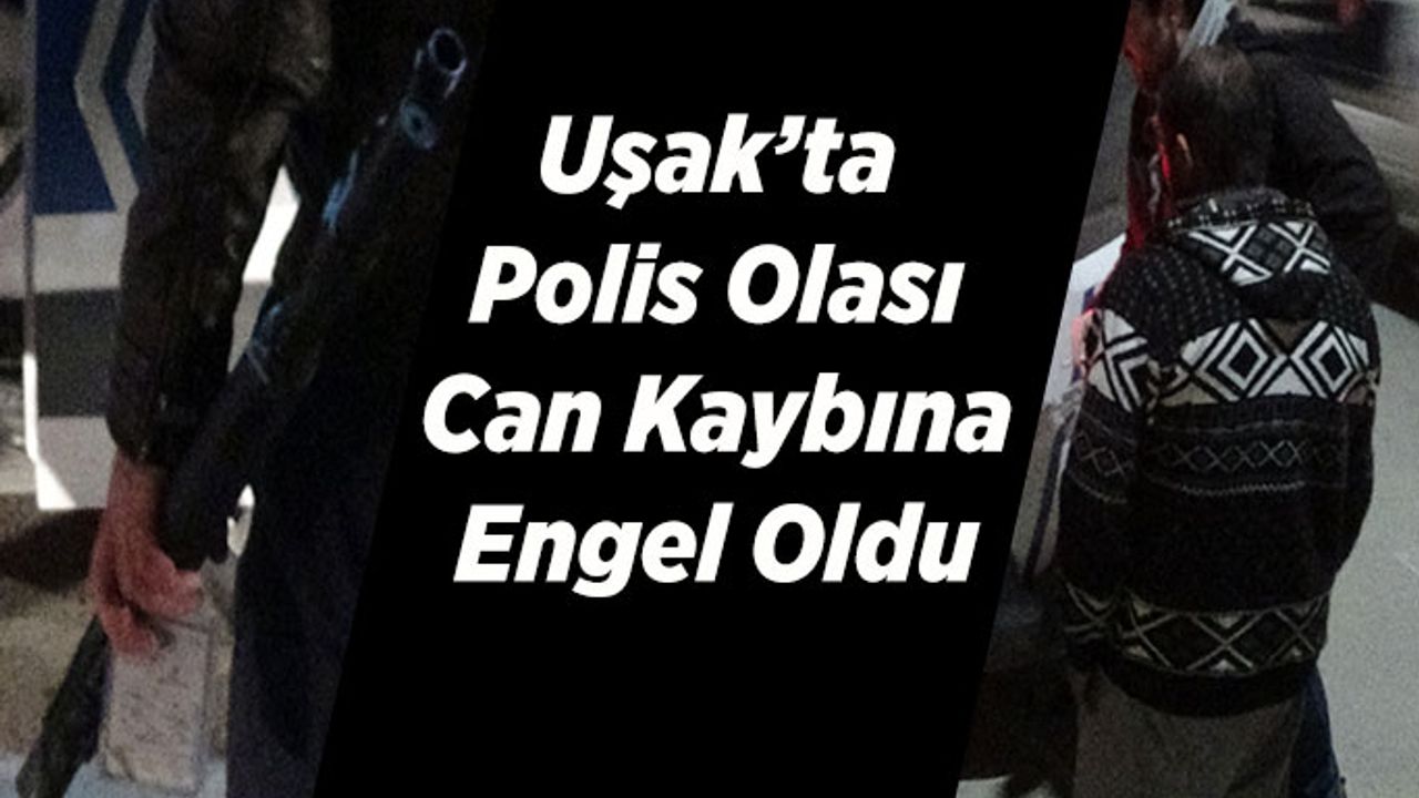 Uşak’ta Polis Olası Bir Can Kaybına Engel Oldu