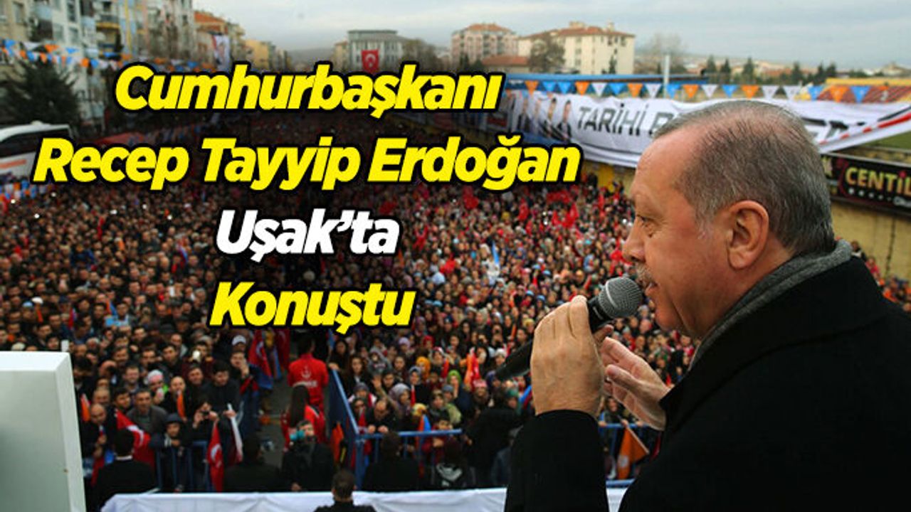 Cumhurbaşkanı Ve AK Parti Genel Başkanı Erdoğan Uşak’ta Konuştu