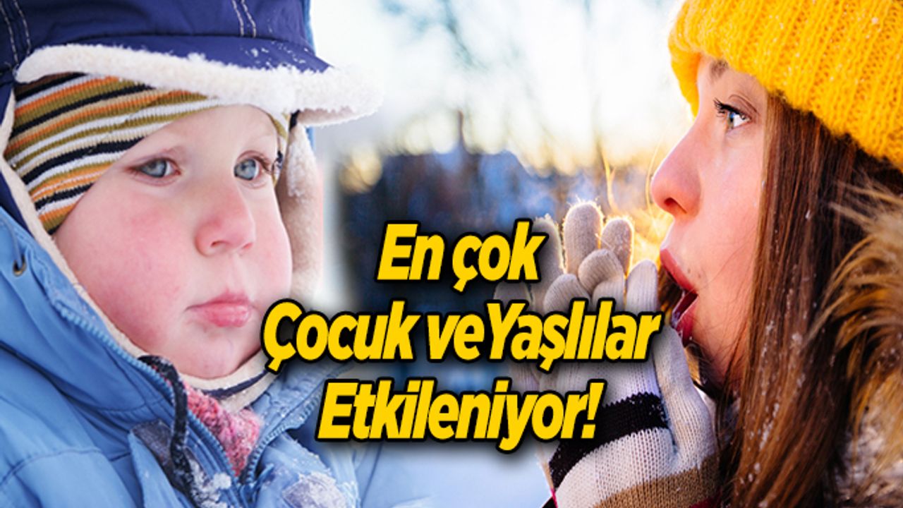 En çok çocuk ve yaşlılar etkileniyor!