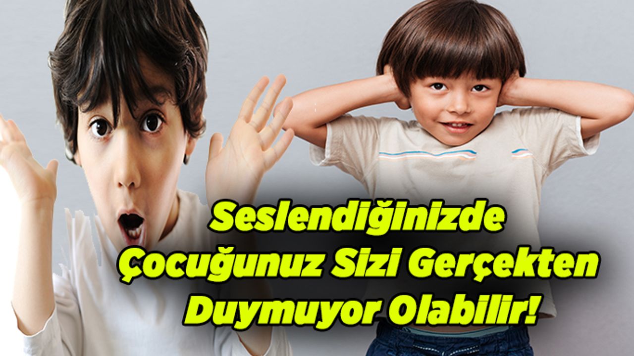 Seslendiğinizde Çocuğunuz Sizi Gerçekten Duymuyor Olabilir!